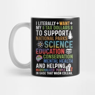 I-Literally-Want-My-Tax-Dollars-To-Support-National Parks-Science-Education-Conservation-Mental Health Mug